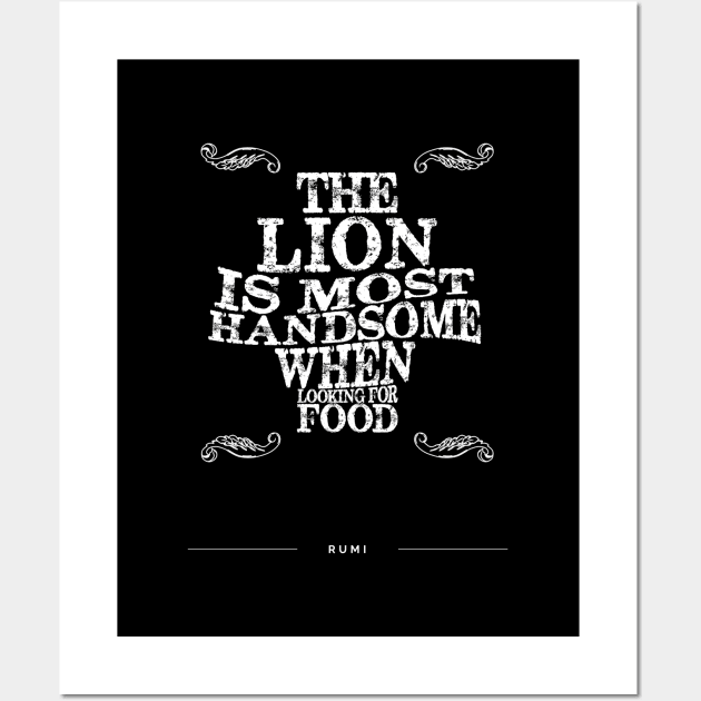 The lion is most handsome when looking for food - Rumi Quote Typography Wall Art by StudioGrafiikka